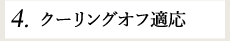 4.クーリングオフ適応